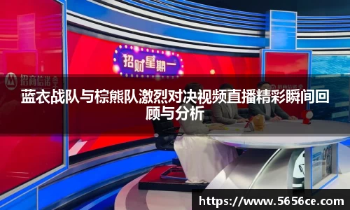 蓝衣战队与棕熊队激烈对决视频直播精彩瞬间回顾与分析